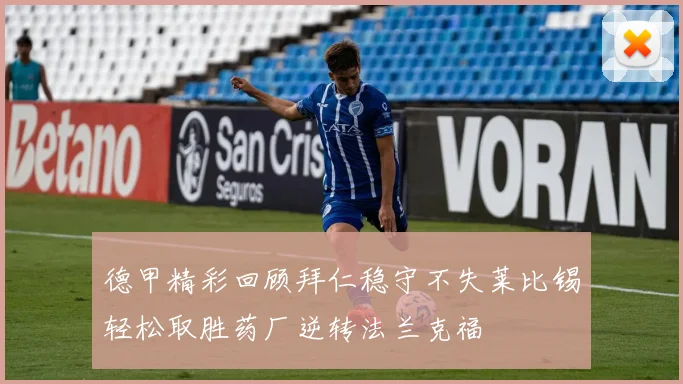 德甲精彩回顾拜仁稳守不失莱比锡轻松取胜药厂逆转法兰克福