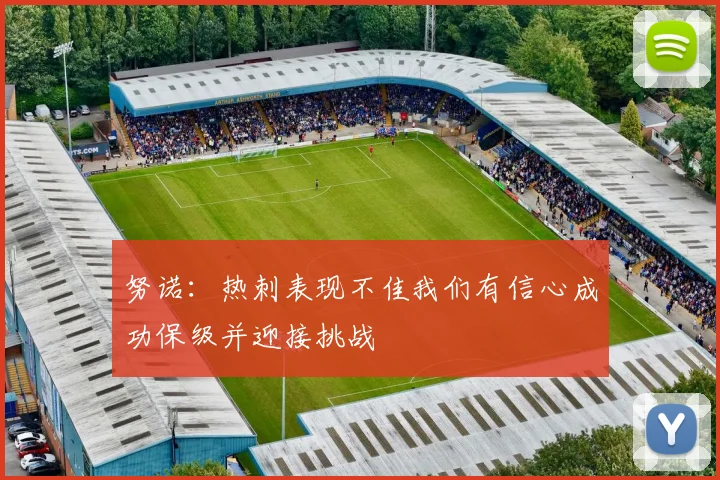 努诺：热刺表现不佳我们有信心成功保级并迎接挑战
