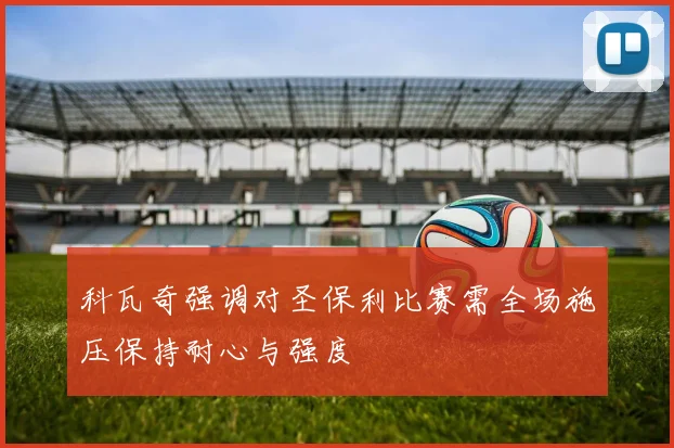科瓦奇强调对圣保利比赛需全场施压保持耐心与强度