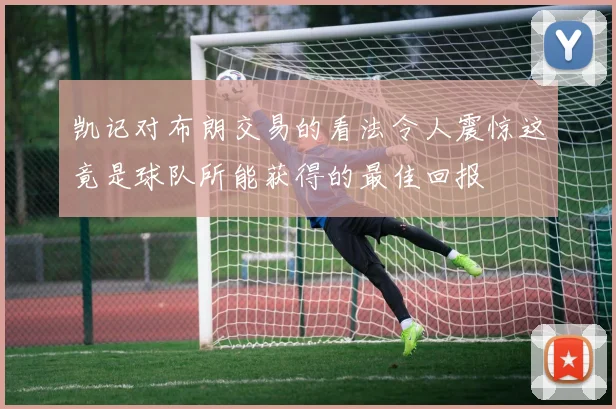 凯记对布朗交易的看法令人震惊这竟是球队所能获得的最佳回报